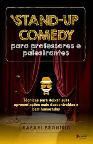 Stand–up Comedy para Professores e Palestrantes: Técnicas para deixar suas apresentações mais descontraídas e bem humoradas – Rafael Bronísio Stand–up Comedy para Professores e Palestrantes: Técnicas para deixar suas apresentações mais descontraídas e bem humoradas – Rafael Bronísio