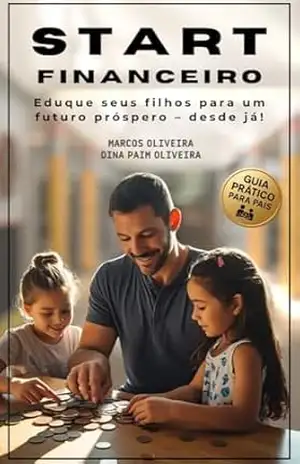 START FINANCEIRO: Eduque seus filhos para um futuro próspero – desde já! – MARCOS OLIVEIRA
