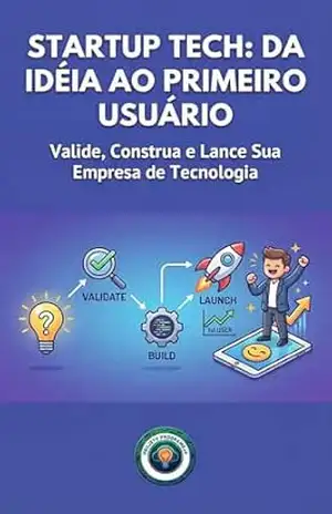 Startup Tech: Da Idéia ao Primeiro Usuário: Valide, Construa e Lance Sua Empresa de Tecnologia – Projeto ProgrameJa