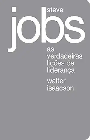 Steve Jobs: As verdadeiras lições de liderança – Walter Isaacson