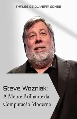 Steve Wozniak: A Mente Brilhante da Computação Moderna – Thales de Oliveira Gomes