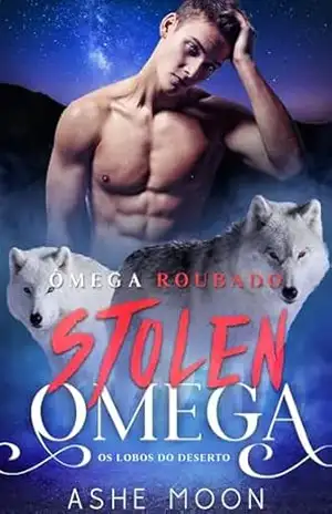 Stolen Omega – Os Lobos do Deserto: Um Romance Gay Shifter Mpreg – Ashe Moon