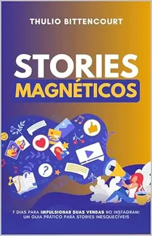 STORIES MAGNÉTICOS: 7 Dias para Impulsionar Suas Vendas no Instagram: Um Guia Prático para Stories Inesquecíveis – Thulio Bittencourt