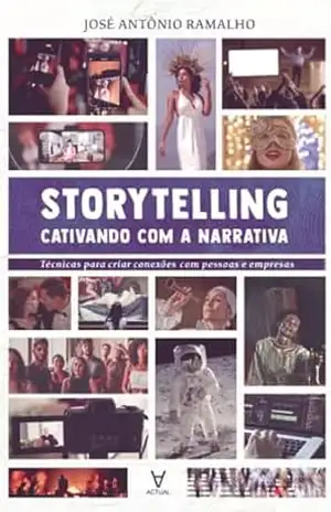 Storytelling: cativando com a narrativa: Técnicas para Criar Conexão com Pessoas e Empresas – José Antônio Ramalho