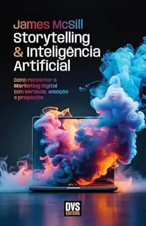 Capa do livro Storytelling e Inteligência Artificial: Como reinventar o Marketing Digital com verdade, emoção e propósito - James McSill