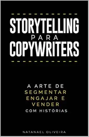 Storytelling para Copywriters: A Arte de Segmentar, Engajar e Vender Com Histórias – Natanael Oliveira