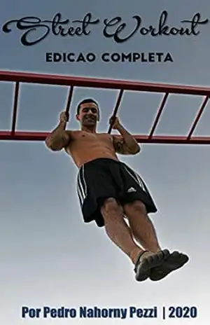 Street Workout – Calistenia: do Iniciante ao Avançado: História, filosofia, Progressões de todos os movimentos com peso corporal, Aquecimento, Flexibilidade, Mobilidade e Programas de Treino. – Pedro Nahorny Pezzi Street Workout – Calistenia: do Iniciante ao Avançado: História, filosofia, Progressões de todos os movimentos com peso corporal, Aquecimento, Flexibilidade, Mobilidade e Programas de Treino. – Pedro Nahorny Pezzi