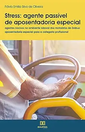 Capa do livro Stress – agente passível de aposentadoria especial: agentes nocivos no ambiente laboral dos motoristas de ônibus: aposentadoria especial para a categoria profissional - Flávia Emilia Silva de Oliveira