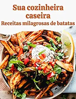 Baixar Sua casa cozinhar batatas: Receitas Milagrosas – Um Livro de Receitas para Amantes de Batata pdf, epub, mobi, eBook