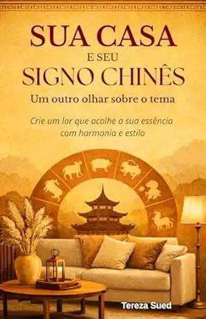 Capa do livro Sua Casa e Seu Signo Chinês – Um outro olhar sobre o tema: Crie um lar que acolhe a sua essência com harmonia e estilo, Design de Interiores, Casa, Decoração, 15,24 x 22,86 cm, 218 páginas - Tereza Sued