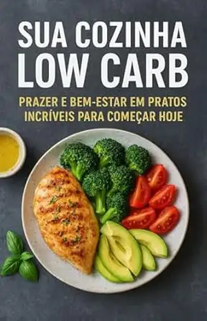 Sua Cozinha Low Carb: Prazer e Bem–Estar em Pratos Incríveis para Começar Hoje (Cozinha Funcional e Fitness Livro 3) – Rafael Oliveira