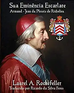 Baixar Sua Eminência Escarlate, Armand–Jean du Plessis de Richelieu pdf, epub, mobi, eBook