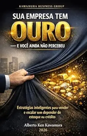 SUA EMPRESA TEM OURO: E VOCÊ AINDA NÃO PERCEBEU – ALBERTO KEN KAWAMURA SUA EMPRESA TEM OURO: E VOCÊ AINDA NÃO PERCEBEU – ALBERTO KEN KAWAMURA
