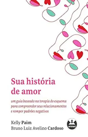 Capa do livro Sua História de Amor: Um Guia Baseado na Terapia do Esquema para Compreender seus Relacionamentos e Romper Padrões Negativos - Kelly Paim