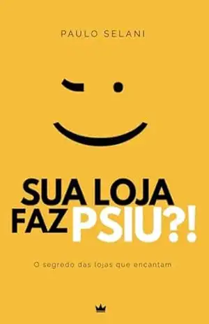 Capa do livro Sua Loja Faz Psiu?!: O segredo das lojas que encantam. - Paulo Selani
