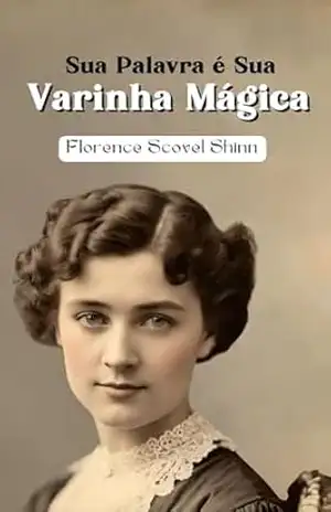 Capa do livro Sua Palavra É Sua Varinha Mágica - Florence  Scovel Shinn