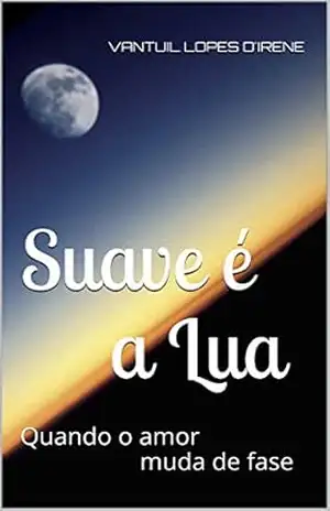 Capa do livro Suave é a Lua: Quando o amor muda de fase - Vantuil lopes D'Irene