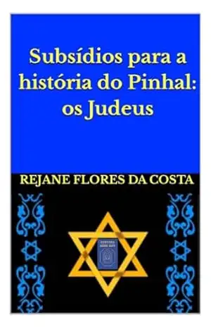 Subsídios memoriais para a História do Pinhal: os Judeus - Rejane  da Costa