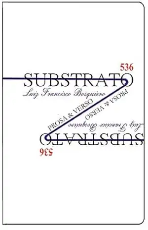 Substrato 536: Prosa e verso - Luiz  Francisco Bosquiero