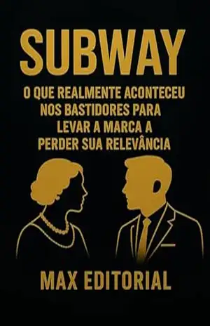 Subway: O Que Realmente Aconteceu nos Bastidores para Levar a Marca a Perder Sua Relevância (GRANDES MARCAS (Aprendizado Rumo ao Sucesso)) – MAX EDITORIAL