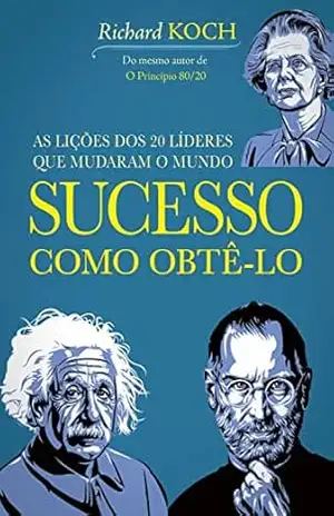Sucesso: como obtê–lo: 20 líderes que mudaram o mundo – Richard Koch