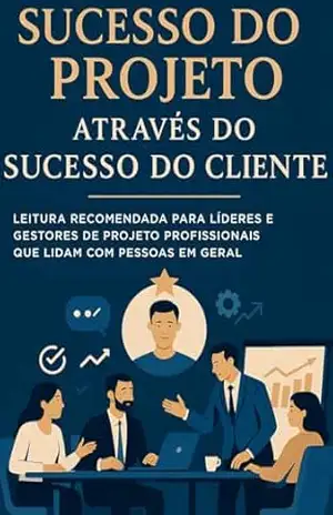 Sucesso do Projeto através do Sucesso do Cliente: Transforme projetos em experiências memoráveis com foco em valor, relacionamento e resultado. - VANESSA OGASSAVARA