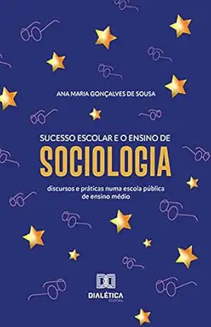 Capa do livro Sucesso escolar e o ensino de Sociologia: discursos e práticas numa escola pública de ensino médio - Ana Maria Gonçalves de Sousa