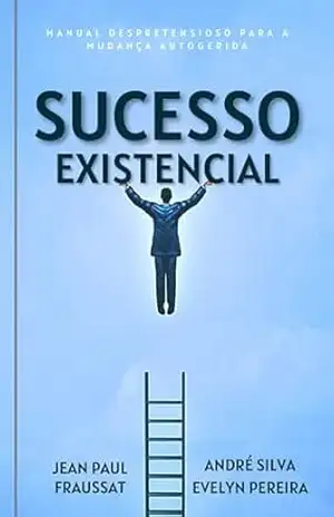 Sucesso Existencial: Manual Despretensioso para a Mudança Autogerida – André Silva