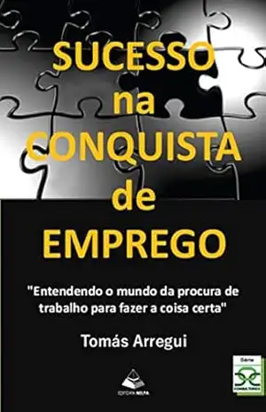 Sucesso na Conquista de Emprego: entendendo o mundo da procura de trabalho para fazer a coisa certa – Tomás Arregui