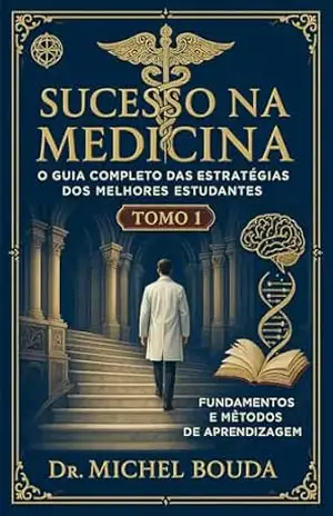 Sucesso na Medicina: O Guia Completo das Estratégias dos Melhores Estudantes Volume 1: Fundamentos e Métodos de Aprendizagem: Os Segredos Cognitivos dos Melhores Estudantes Revelados – Michel BOUDA