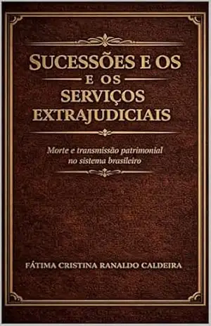 Capa do livro SUCESSÕES E OS SERVIÇOS EXTRAJUDICIAIS: Morte e transmissão patrimonial no sistema brasileiro - Fátima Cristina  Ranaldo Caldeira