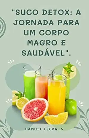 Capa do livro '' Suco detox '' A jornada para um corpo magro e saudável''. - Samuel silva Nascimento