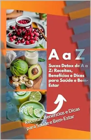 Sucos Detox de A a Z: Receitas, Benefícios e Dicas para Saúde e Bem–Estar – ALEXANDRE DE MOURA Sucos Detox de A a Z: Receitas, Benefícios e Dicas para Saúde e Bem–Estar – ALEXANDRE DE MOURA