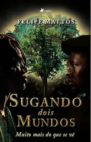 Capa do livro Sugando dois Mundos: Muito mais do que se vê - Felipe Mattos