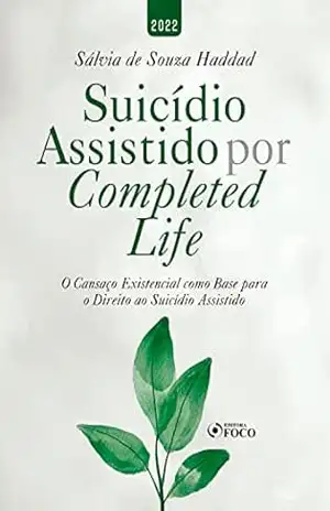 Suicídio Assistido Por Completed Life: O Cansaço Existencial como Base para o Direito ao Suicídio Assistido – Sálvia de Souza Haddad