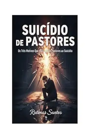 Suicídio de Pastores: Os Três Motivos Que Mais Levam Pastores ao Suicídio – Rutimar Santos Suicídio de Pastores: Os Três Motivos Que Mais Levam Pastores ao Suicídio – Rutimar Santos