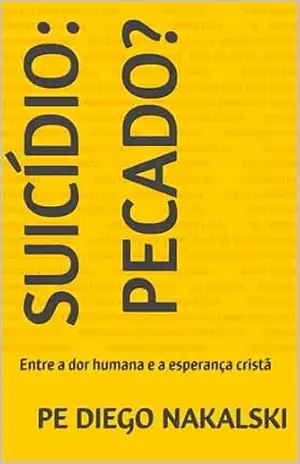 Suicídio: Pecado?: Entre a dor humana e a esperança cristã - DIEGO NAKALSKI