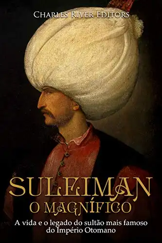 Baixar Suleiman, o Magnífico:A vida e o legado do sultão mais famoso do Império Otomano pdf, epub, mobi, eBook