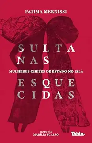 Sultanas esquecidas: mulheres chefes de Estado no Islã – Fatima Mernissi