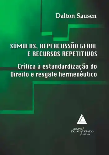 Baixar Súmulas Repercussão Geral e Recursos Repetitivos; Crítica à Estandardização do Direito e Resgate Hermenêutico pdf, epub, mobi, eBook