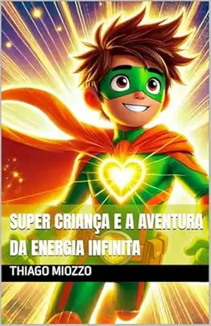 Super Criança e a Aventura da Energia Infinita (As Aventuras do Super Criança) – THIAGO MIOZZO