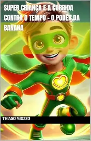 Capa do livro Super Criança e a Corrida Contra o Tempo – O poder Da Banana (As Aventuras do Super Criança) - THIAGO MIOZZO