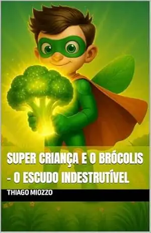 Super Criança e o Brócolis – O Escudo Indestrutível (As Aventuras do Super Criança) – THIAGO MIOZZO