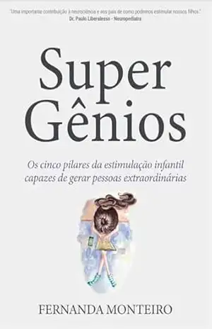 SUPER GÊNIOS: Os cinco pilares da estimulação infantil capazes de gerar pessoas extraordinárias – FERNANDA  MONTEIRO