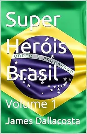 Super Heróis Brasil: Volume 1 – James Dallacosta