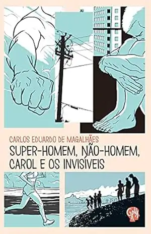 Super–homem, Não–homem, Carol e Os Invisíveis – Carlos Eduardo de Magalhães