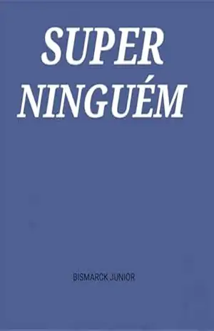 Capa do livro SUPER–NINGUÉM: SUPERNINGUÉM - BISMARCK JUNIOR