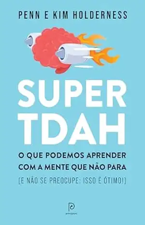 Super TDAH: O que podemos aprender com a mente que não para (e não se preocupe: isso é ótimo!) – Kim Holderness Super TDAH: O que podemos aprender com a mente que não para (e não se preocupe: isso é ótimo!) – Kim Holderness