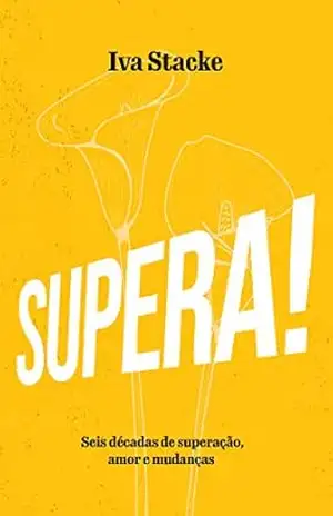 Supera: Seis décadas de superação, amor e mudanças – Iva Stacke Supera: Seis décadas de superação, amor e mudanças – Iva Stacke