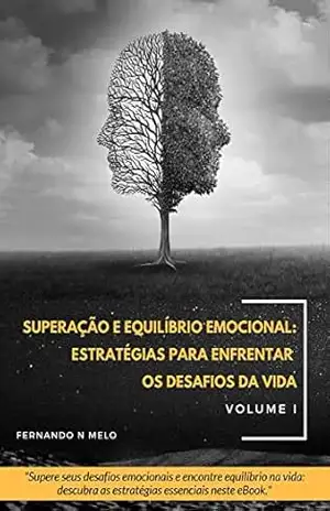 Superação e Equilíbrio Emocional: Estratégias para Enfrentar os Desafios da Vida: ”Supere seus desafios emocionais e encontre equilíbrio na vida: descubra as estratégias essenciais neste eBook.” – FERNANDO MELO